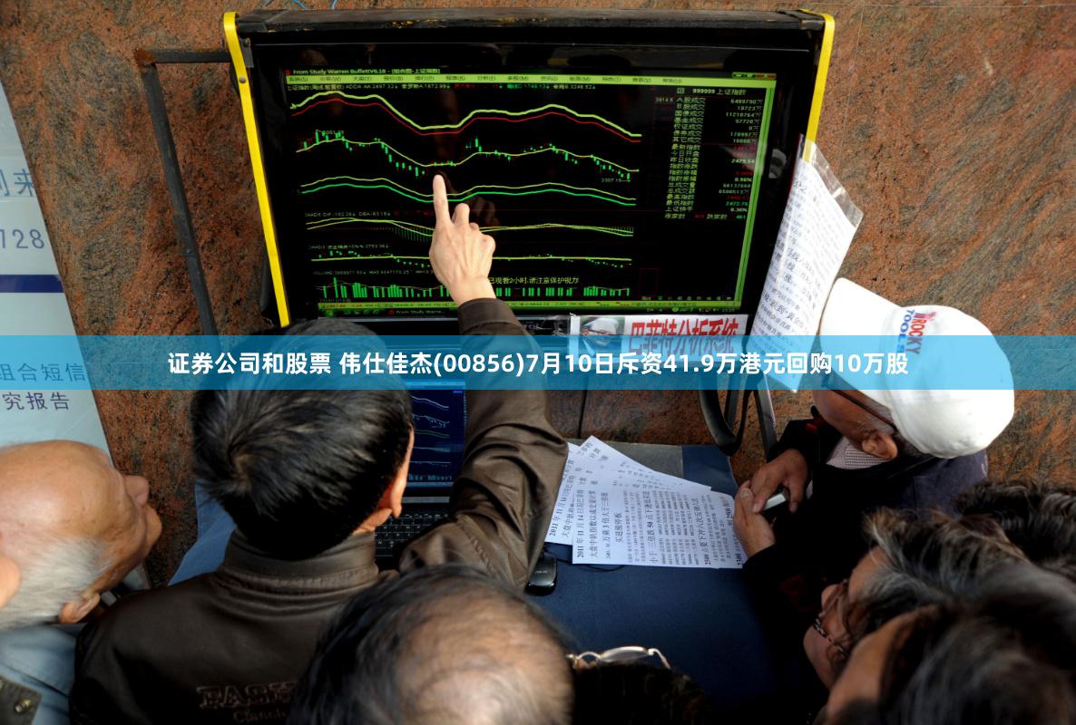 证券公司和股票 伟仕佳杰(00856)7月10日斥资41.9万港元回购10万股