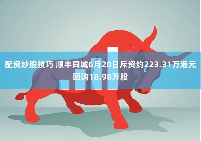 配资炒股技巧 顺丰同城6月20日斥资约223.31万港元回购18.98万股